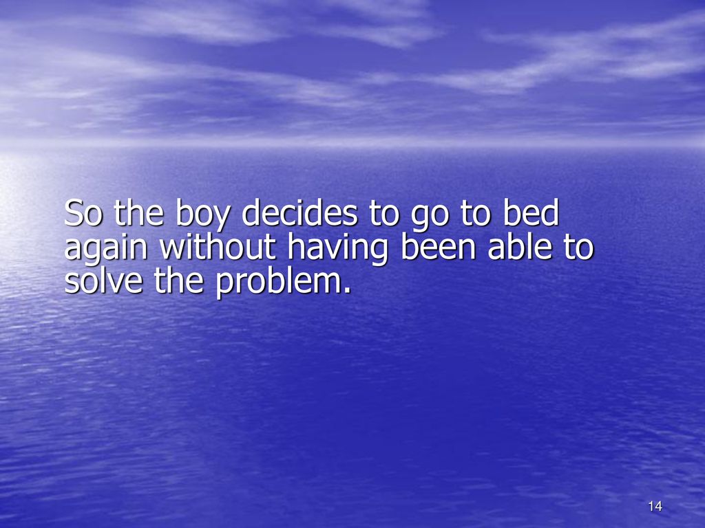 So the boy decides to go to bed again without having been able to solve the problem.
