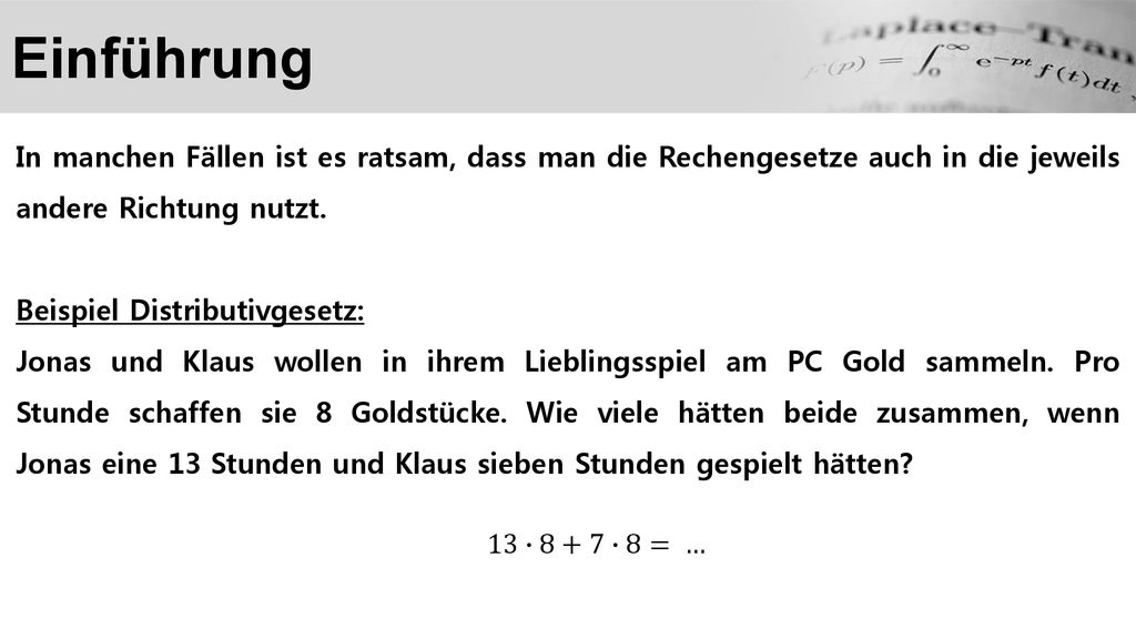 Einführung In manchen Fällen ist es ratsam, dass man die Rechengesetze auch in die jeweils andere Richtung nutzt.
