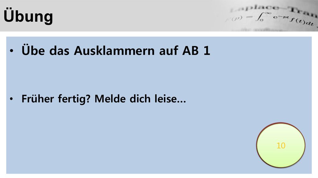 Übung Übe das Ausklammern auf AB 1 Früher fertig Melde dich leise… 3