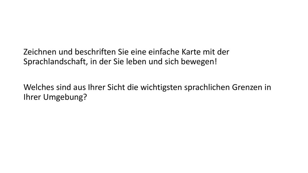 Zeichnen und beschriften Sie eine einfache Karte mit der Sprachlandschaft, in der Sie leben und sich bewegen.
