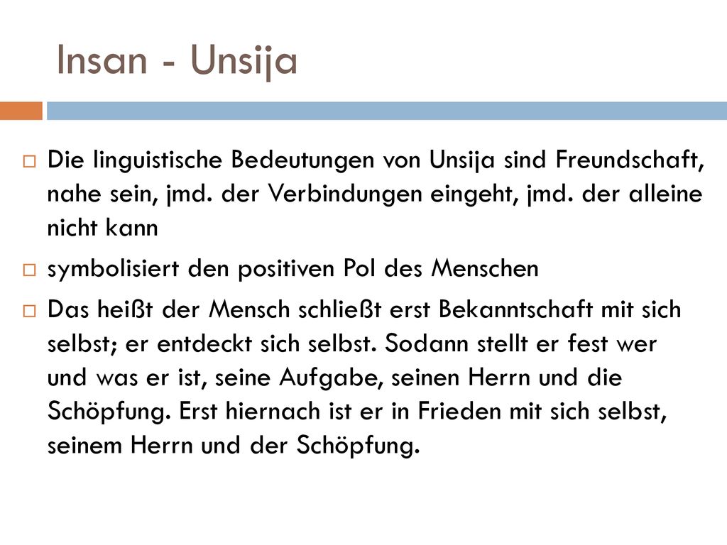 Insan - Unsija Die linguistische Bedeutungen von Unsija sind Freundschaft, nahe sein, jmd. der Verbindungen eingeht, jmd. der alleine nicht kann.