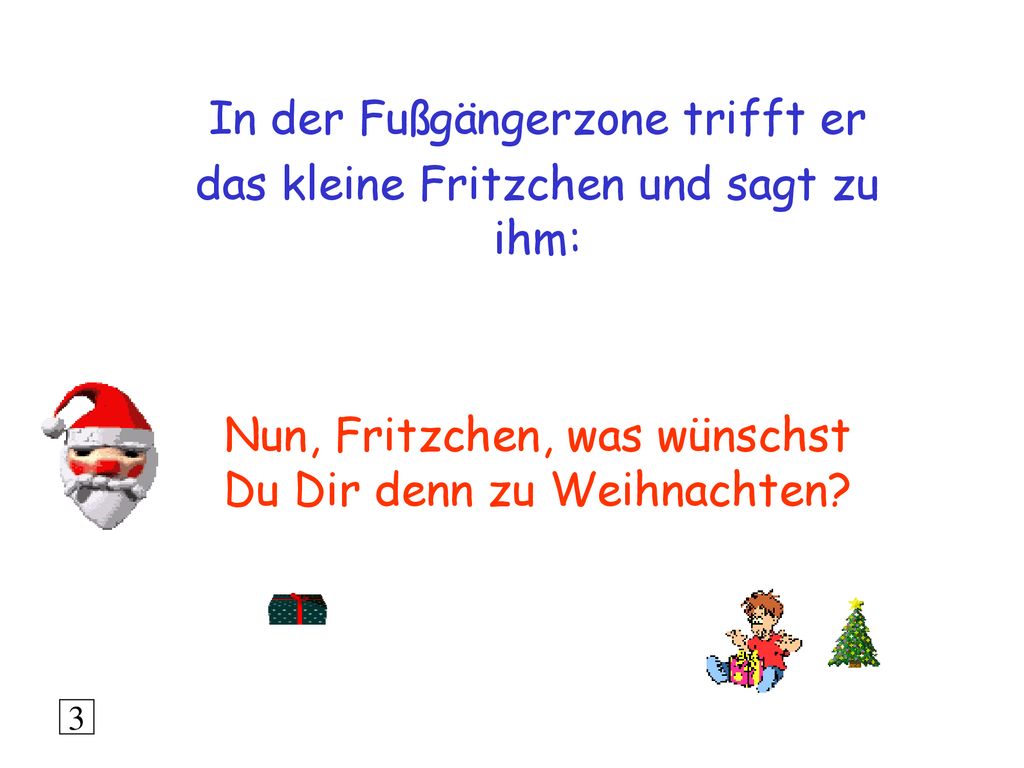 In der Fußgängerzone trifft er das kleine Fritzchen und sagt zu ihm: