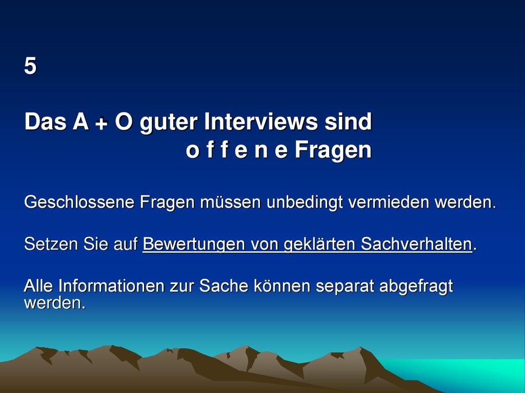 Das A + O guter Interviews sind o f f e n e Fragen