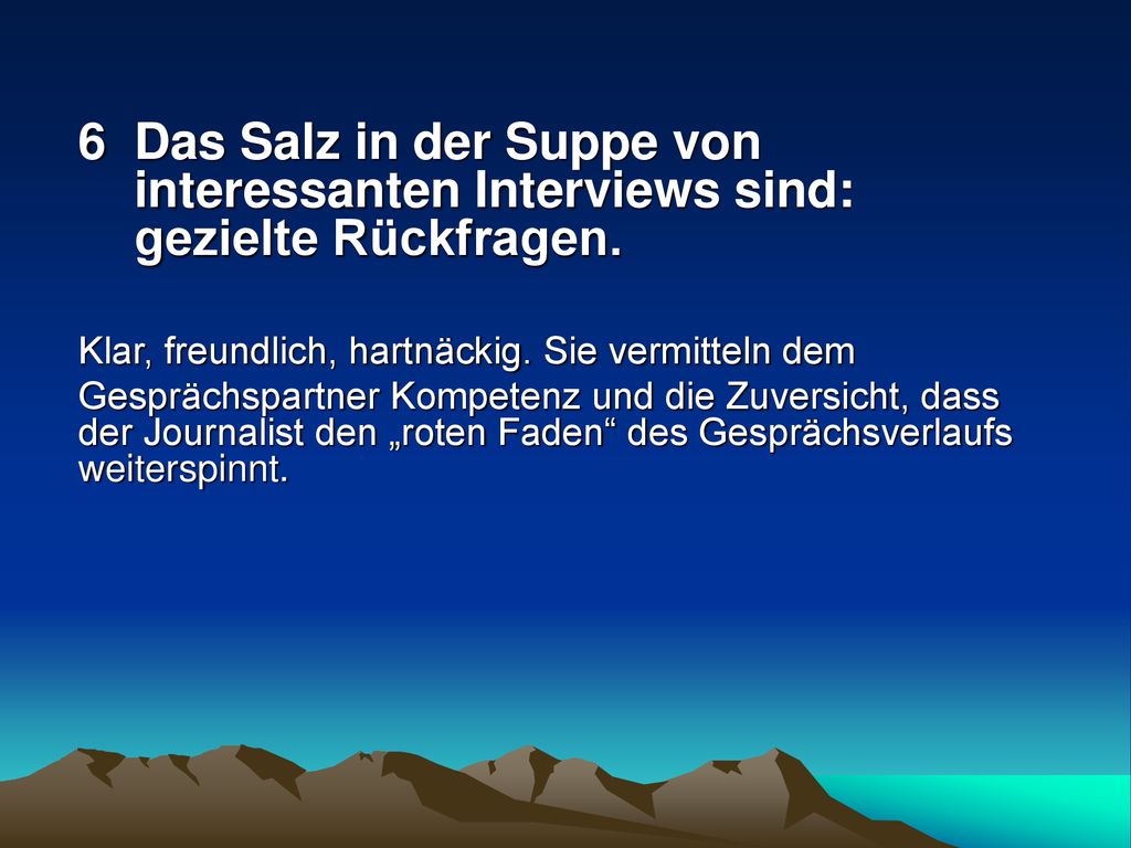 6 Das Salz in der Suppe von interessanten Interviews sind: gezielte Rückfragen.