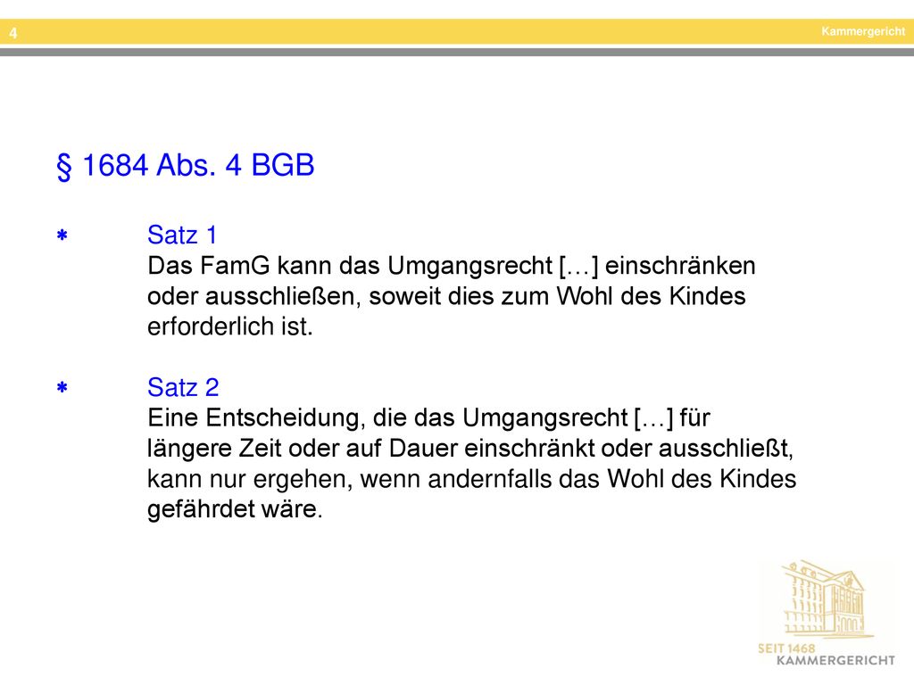 § 1684 Abs. 4 BGB  Satz 1. Das FamG kann das Umgangsrecht […] einschränken oder ausschließen, soweit dies zum Wohl des Kindes erforderlich ist.