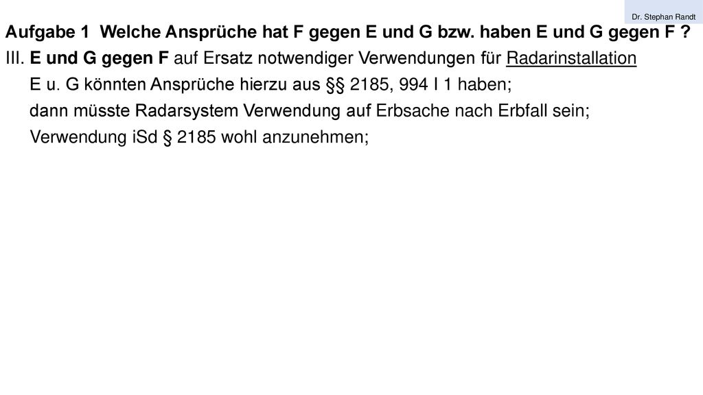 E u. G könnten Ansprüche hierzu aus §§ 2185, 994 I 1 haben;
