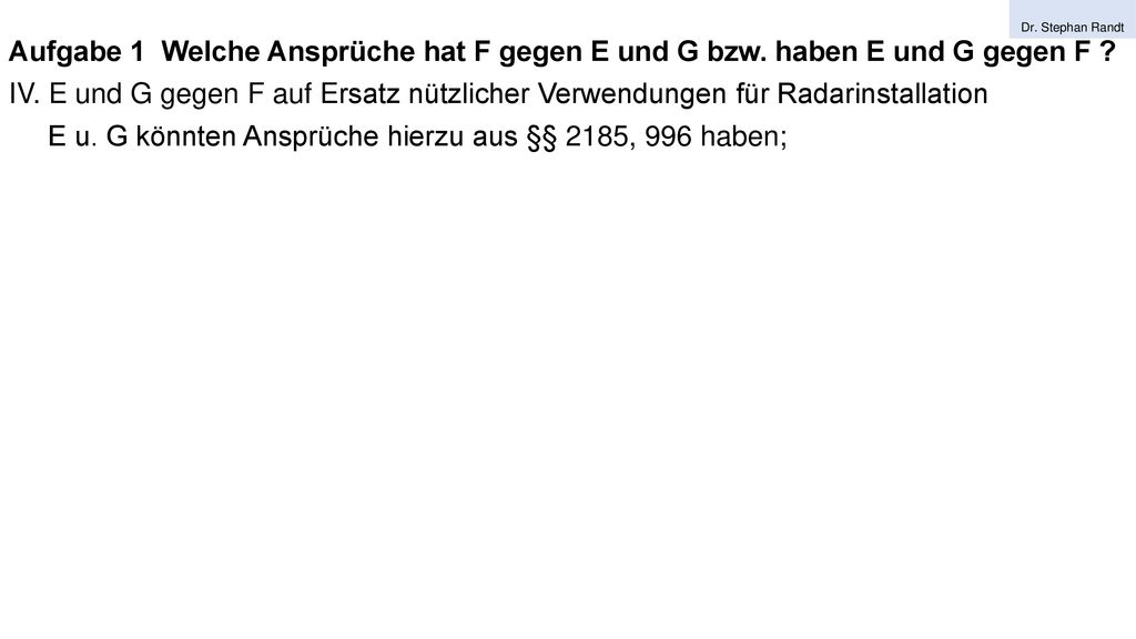 E u. G könnten Ansprüche hierzu aus §§ 2185, 996 haben;