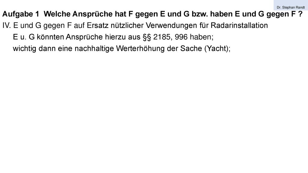 E u. G könnten Ansprüche hierzu aus §§ 2185, 996 haben;