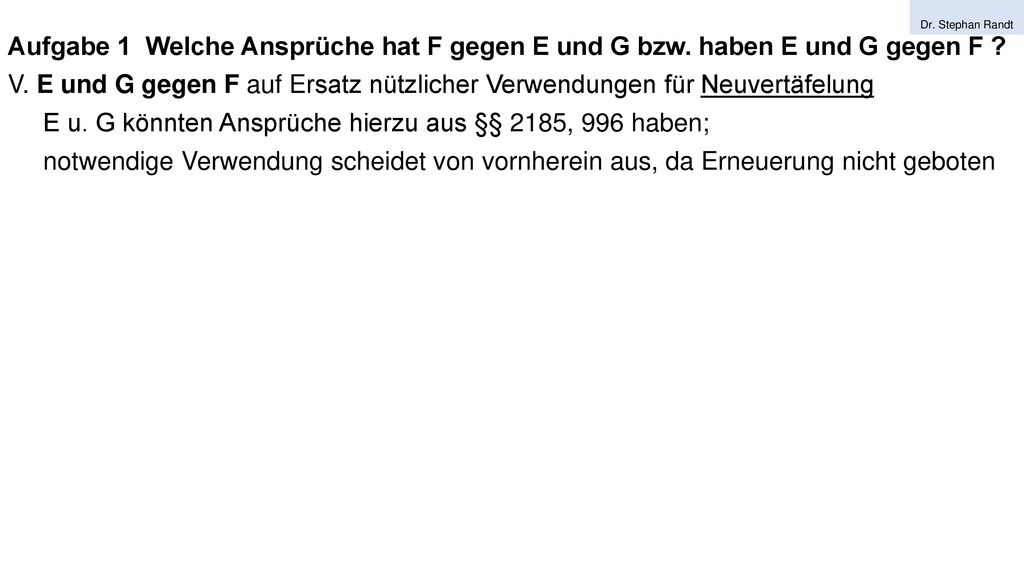 E u. G könnten Ansprüche hierzu aus §§ 2185, 996 haben;