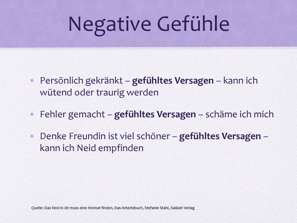 Negative Gefühle Persönlich gekränkt – gefühltes Versagen – kann ich wütend oder traurig werden.