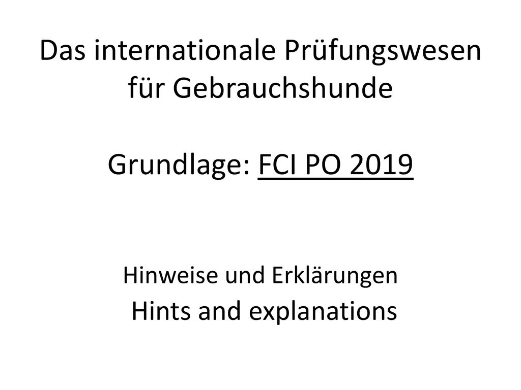 Das internationale Prüfungswesen für Gebrauchshunde Grundlage: FCI PO 2019 Hinweise und Erklärungen Hints and explanations