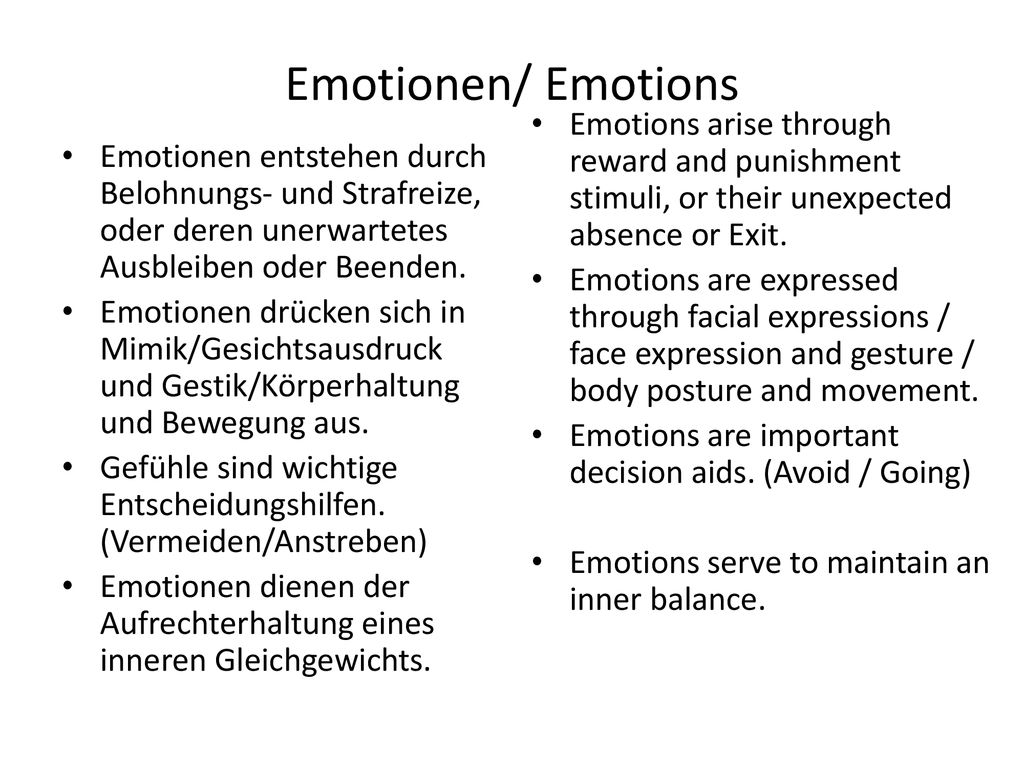 Emotionen/ Emotions Emotions arise through reward and punishment stimuli, or their unexpected absence or Exit.