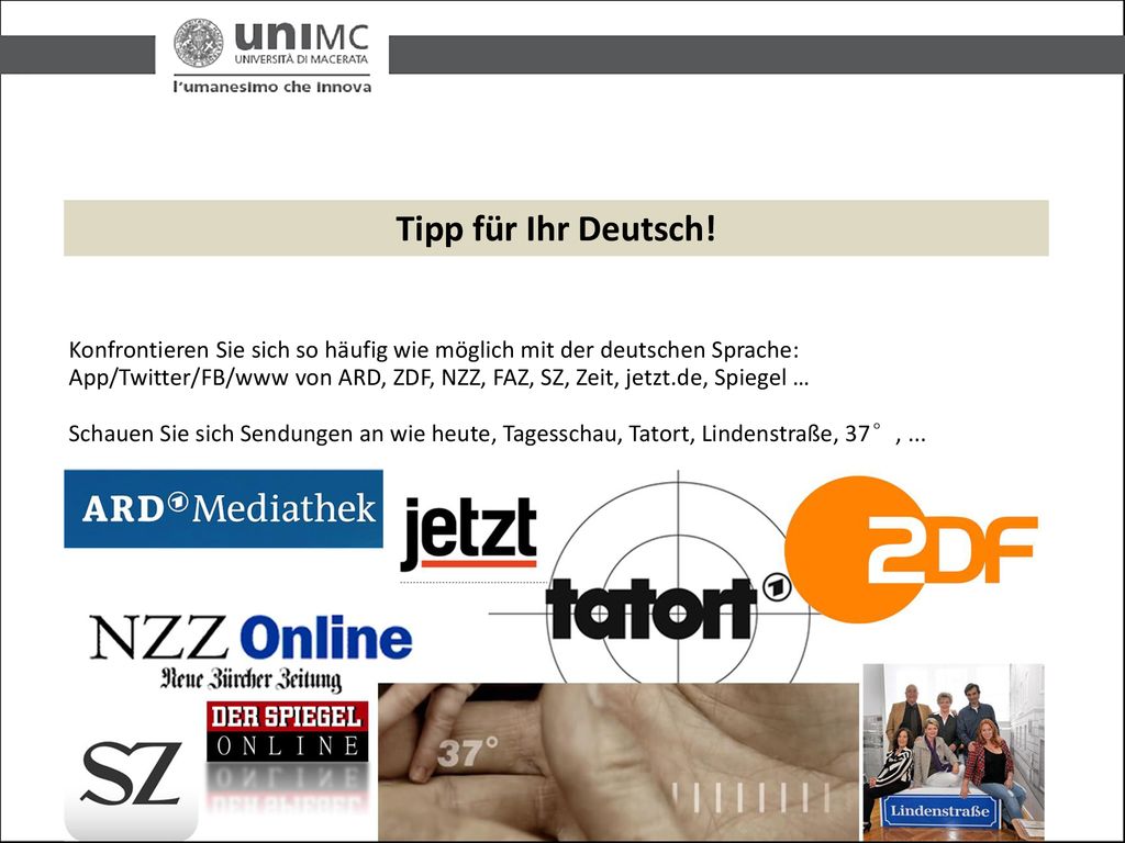 Tipp für Ihr Deutsch! Konfrontieren Sie sich so häufig wie möglich mit der deutschen Sprache: