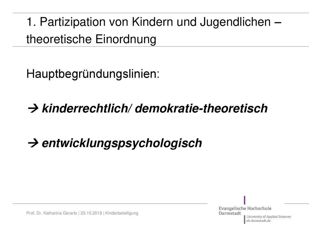 1. Partizipation von Kindern und Jugendlichen – theoretische Einordnung Hauptbegründungslinien:  kinderrechtlich/ demokratie-theoretisch  entwicklungspsychologisch