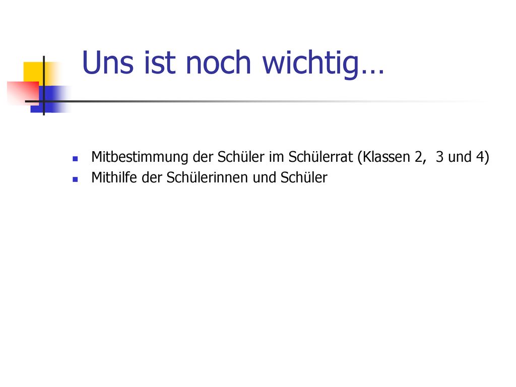 Uns ist noch wichtig… Mitbestimmung der Schüler im Schülerrat (Klassen 2, 3 und 4) Mithilfe der Schülerinnen und Schüler.
