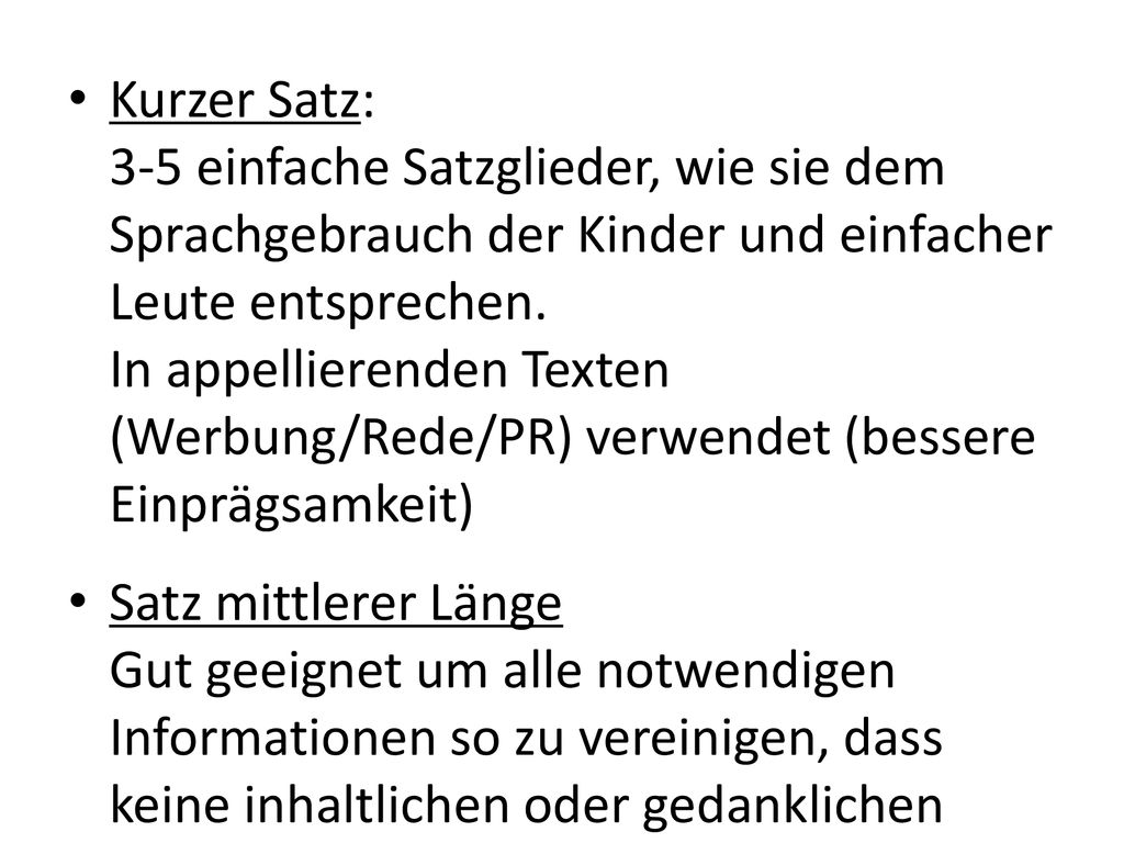 Kurzer Satz: 3-5 einfache Satzglieder, wie sie dem Sprachgebrauch der Kinder und einfacher Leute entsprechen. In appellierenden Texten (Werbung/Rede/PR) verwendet (bessere Einprägsamkeit)