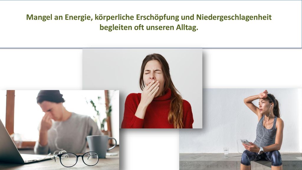 Mangel an Energie, körperliche Erschöpfung und Niedergeschlagenheit begleiten oft unseren Alltag.