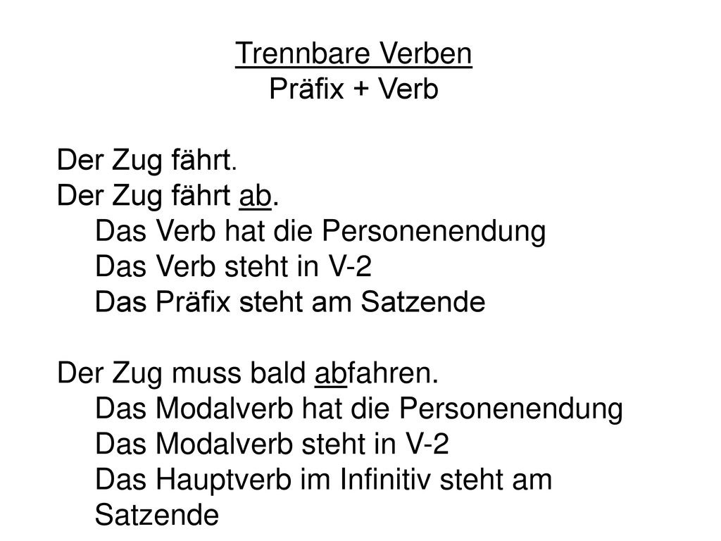 Trennbare Verben Präfix + Verb. Der Zug fährt. Der Zug fährt ab. Das Verb hat die Personenendung.