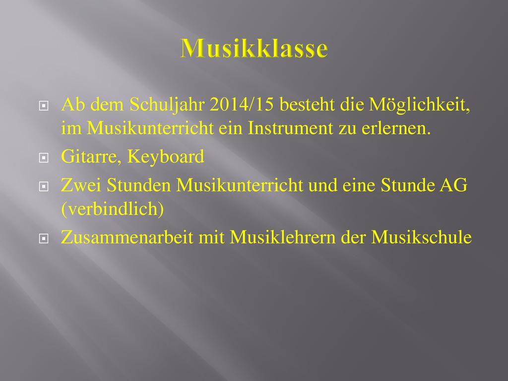 Musikklasse Ab dem Schuljahr 2014/15 besteht die Möglichkeit, im Musikunterricht ein Instrument zu erlernen.