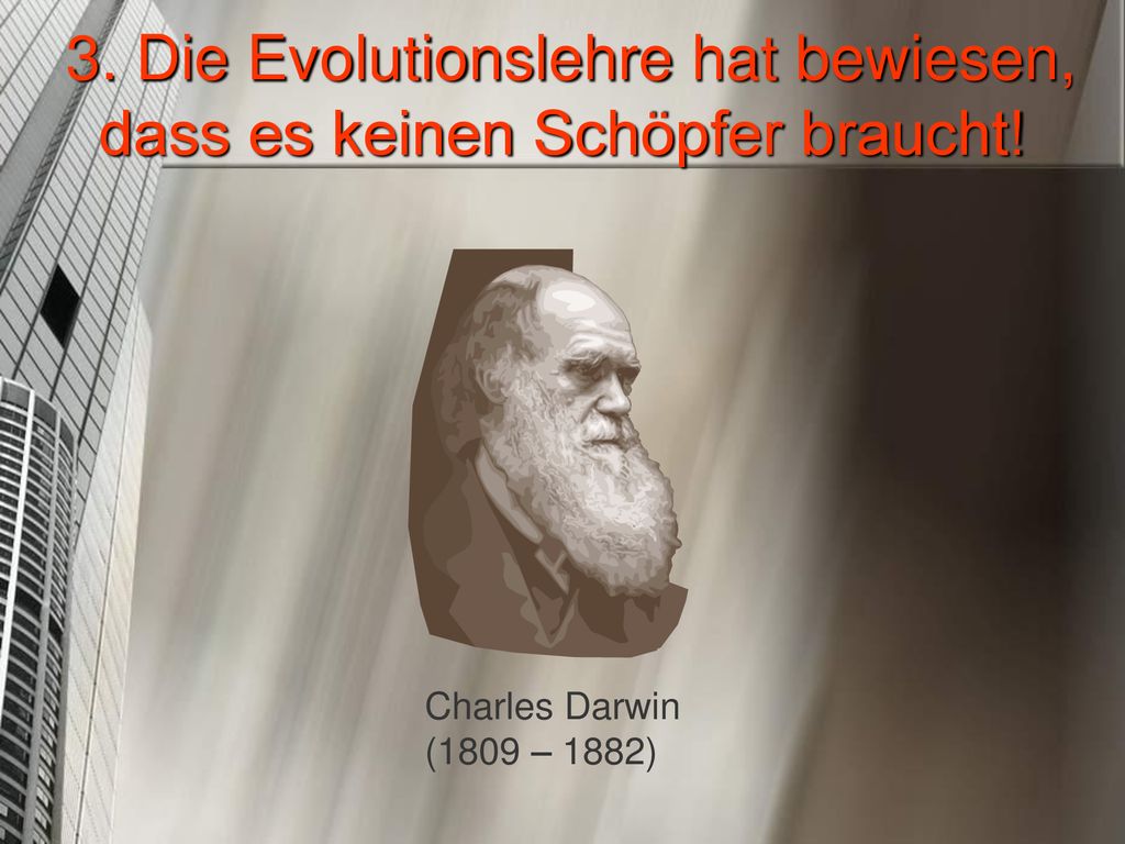 3. Die Evolutionslehre hat bewiesen, dass es keinen Schöpfer braucht!