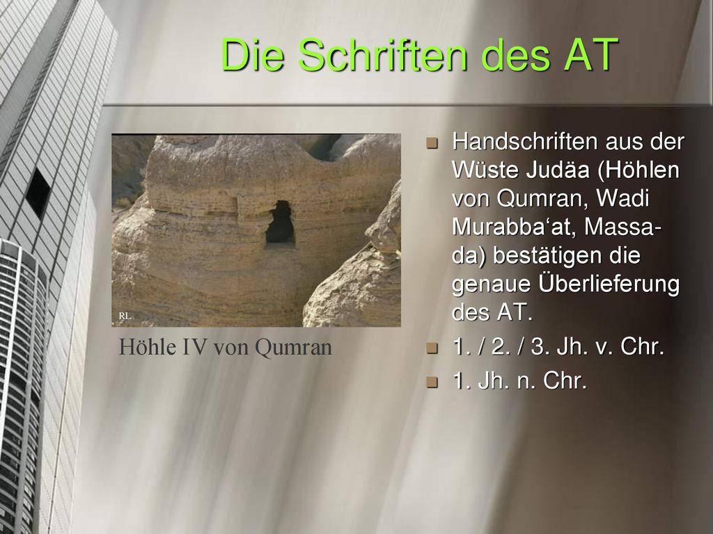 Die Schriften des AT Handschriften aus der Wüste Judäa (Höhlen von Qumran, Wadi Murabba‘at, Massa-da) bestätigen die genaue Überlieferung des AT.