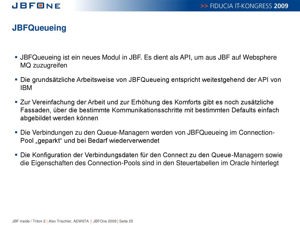 JBFQueueing JBFQueueing ist ein neues Modul in JBF. Es dient als API, um aus JBF auf Websphere MQ zuzugreifen.