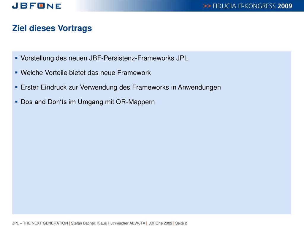 Ziel dieses Vortrags Vorstellung des neuen JBF-Persistenz-Frameworks JPL. Welche Vorteile bietet das neue Framework.