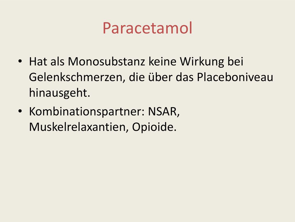 Paracetamol Hat als Monosubstanz keine Wirkung bei Gelenkschmerzen, die über das Placeboniveau hinausgeht.