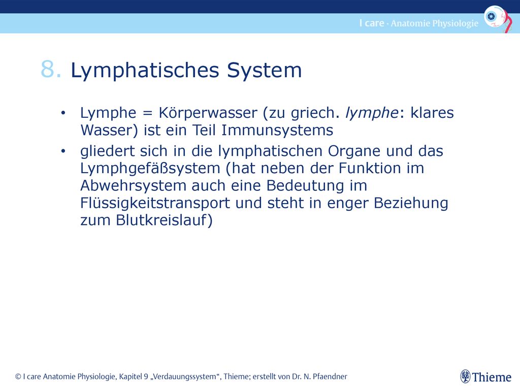 8. Lymphatisches System Lymphe = Körperwasser (zu griech. lymphe: klares Wasser) ist ein Teil Immunsystems.