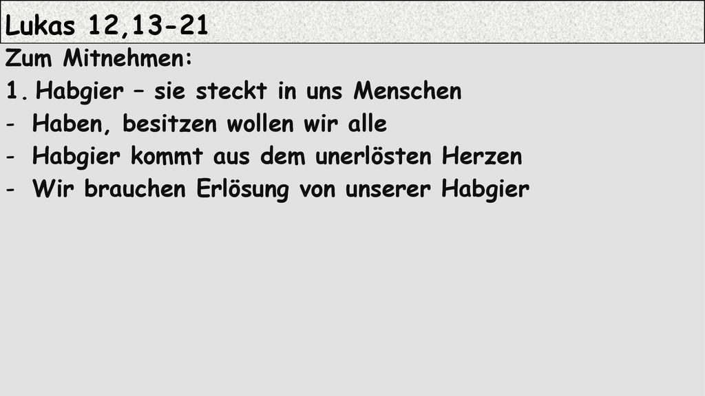 Lukas 12,13-21 Zum Mitnehmen: Habgier – sie steckt in uns Menschen
