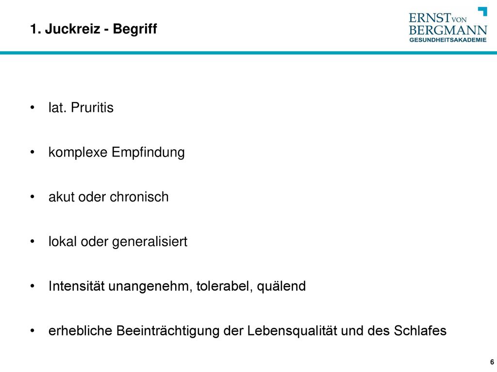 1. Juckreiz - Begriff lat. Pruritis. komplexe Empfindung. akut oder chronisch. lokal oder generalisiert.