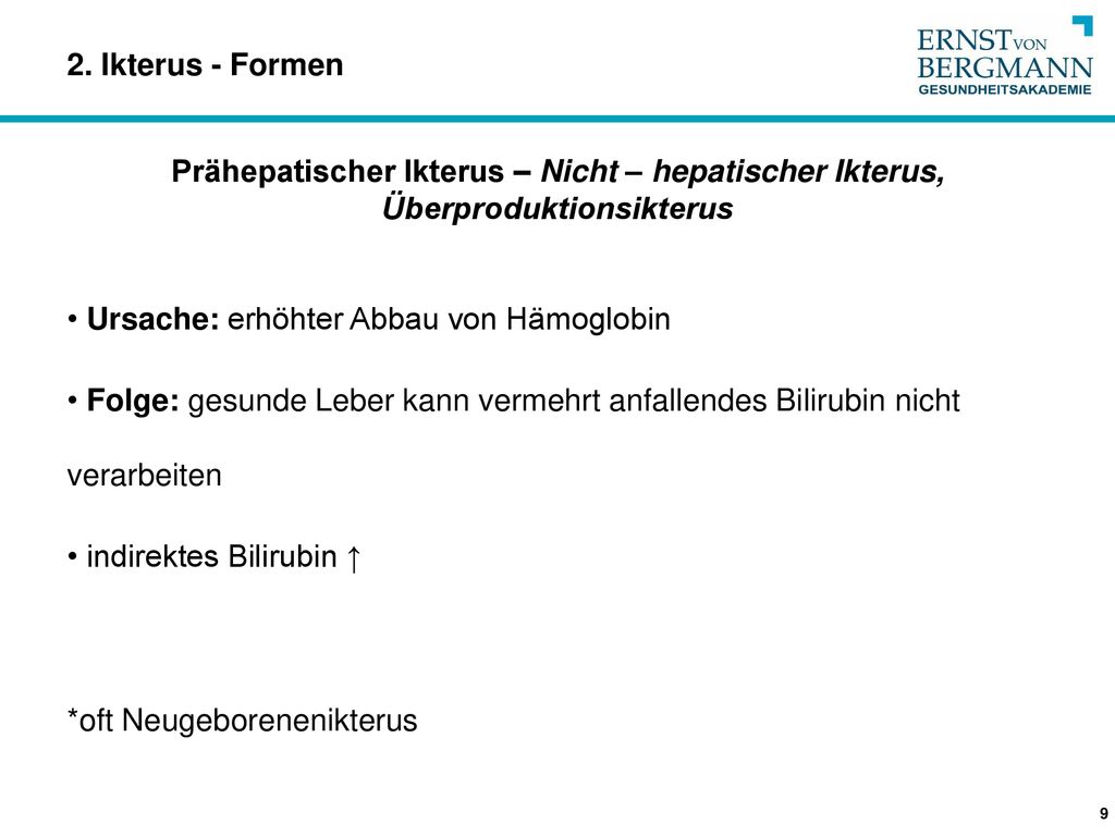 2. Ikterus - Formen Prähepatischer Ikterus – Nicht – hepatischer Ikterus, Überproduktionsikterus. Ursache: erhöhter Abbau von Hämoglobin.