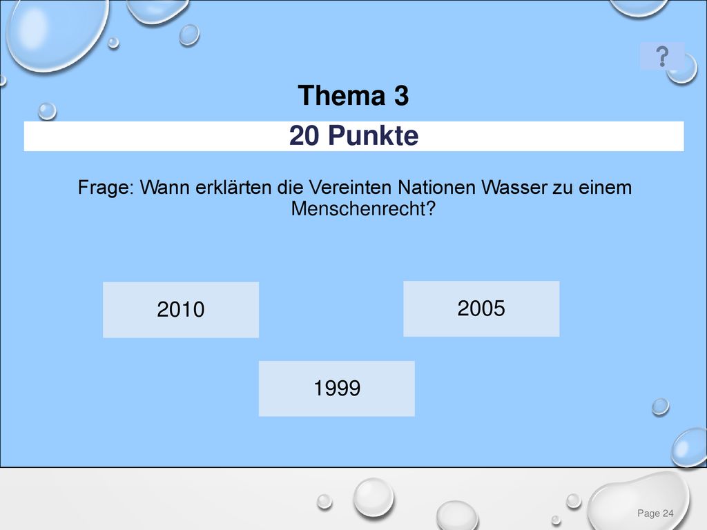 Thema 3 20 Punkte. Frage: Wann erklärten die Vereinten Nationen Wasser zu einem Menschenrecht