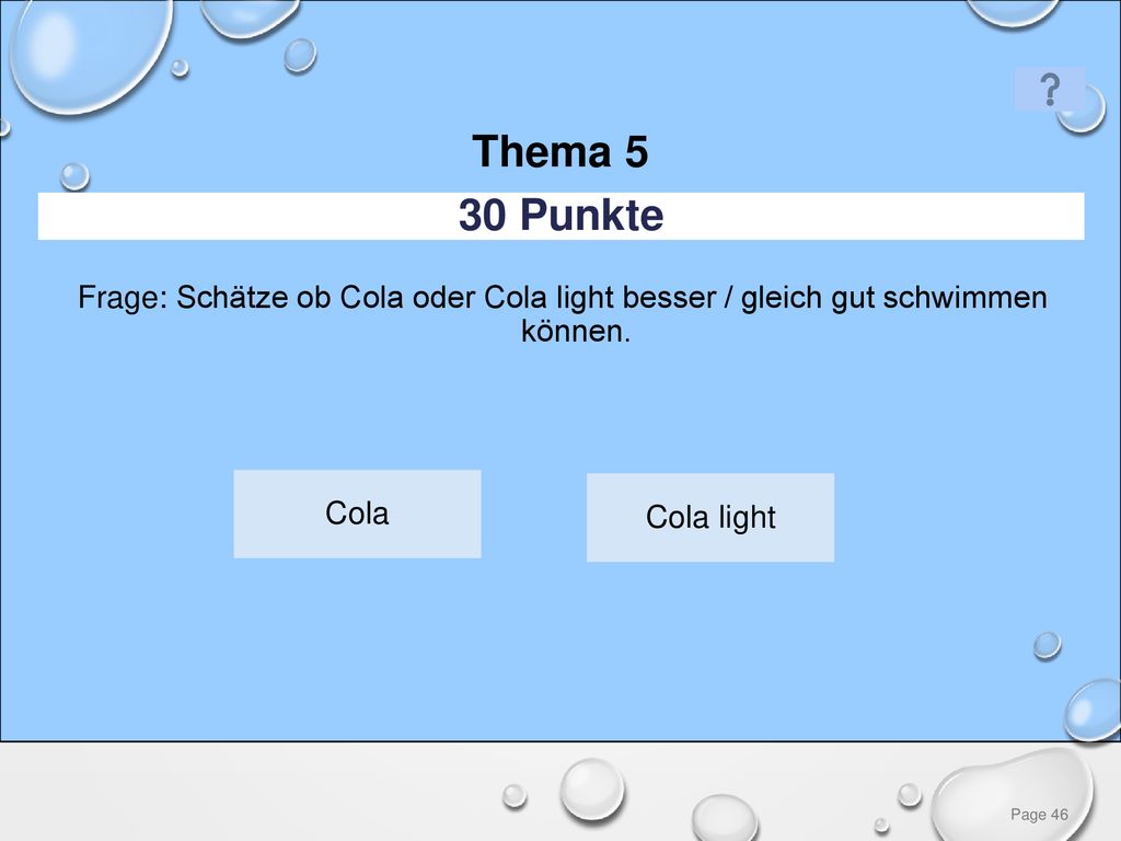 Thema 5 30 Punkte. Frage: Schätze ob Cola oder Cola light besser / gleich gut schwimmen können. Cola.