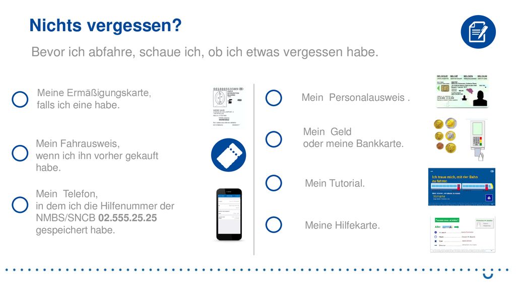 Nichts vergessen Bevor ich abfahre, schaue ich, ob ich etwas vergessen habe. Meine Ermäßigungskarte, falls ich eine habe.