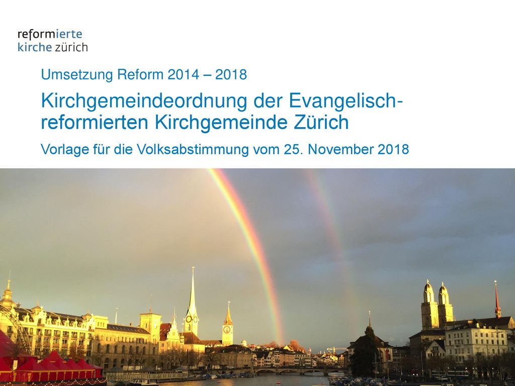 Umsetzung Reform 2014 – 2018 Kirchgemeindeordnung der Evangelisch-reformierten Kirchgemeinde Zürich Vorlage für die Volksabstimmung vom 25. November 2018