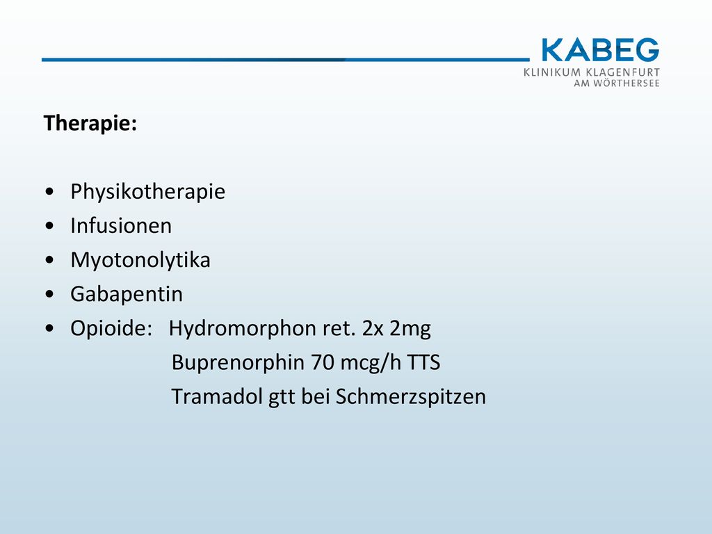 Therapie: Physikotherapie. Infusionen. Myotonolytika. Gabapentin. Opioide: Hydromorphon ret. 2x 2mg.