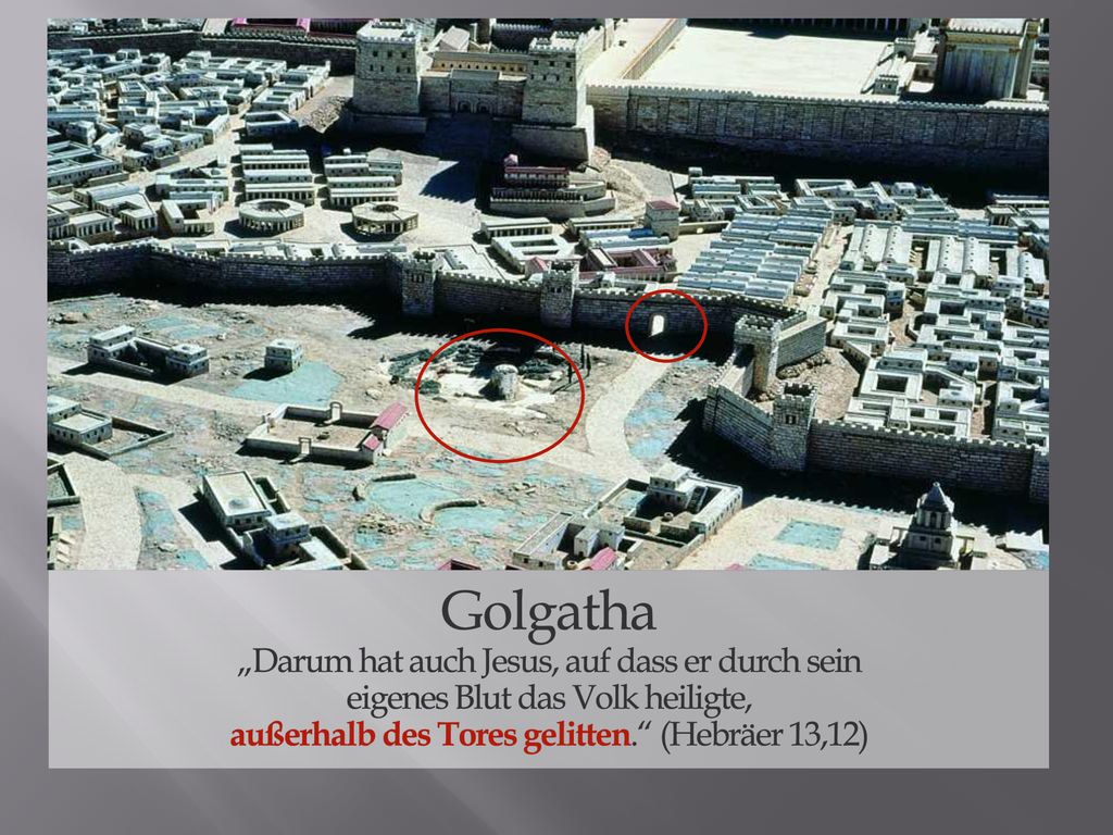 Golgatha „Darum hat auch Jesus, auf dass er durch sein