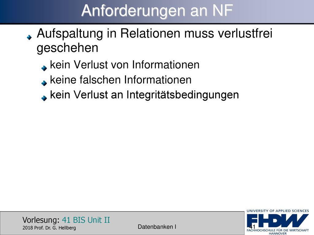 Anforderungen an NF Aufspaltung in Relationen muss verlustfrei geschehen. kein Verlust von Informationen.