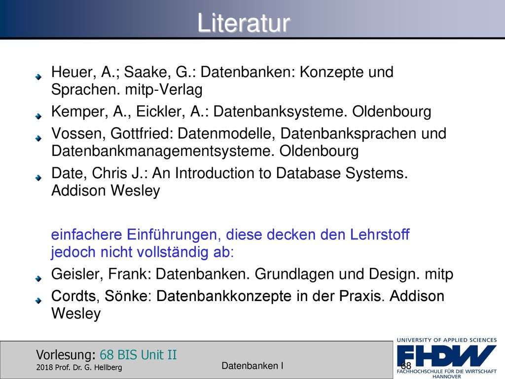 Literatur Heuer, A.; Saake, G.: Datenbanken: Konzepte und Sprachen. mitp-Verlag. Kemper, A., Eickler, A.: Datenbanksysteme. Oldenbourg.