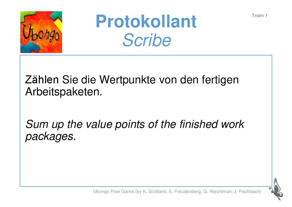 Protokollant Scribe Team 1. Zählen Sie die Wertpunkte von den fertigen Arbeitspaketen. Sum up the value points of the finished work packages.