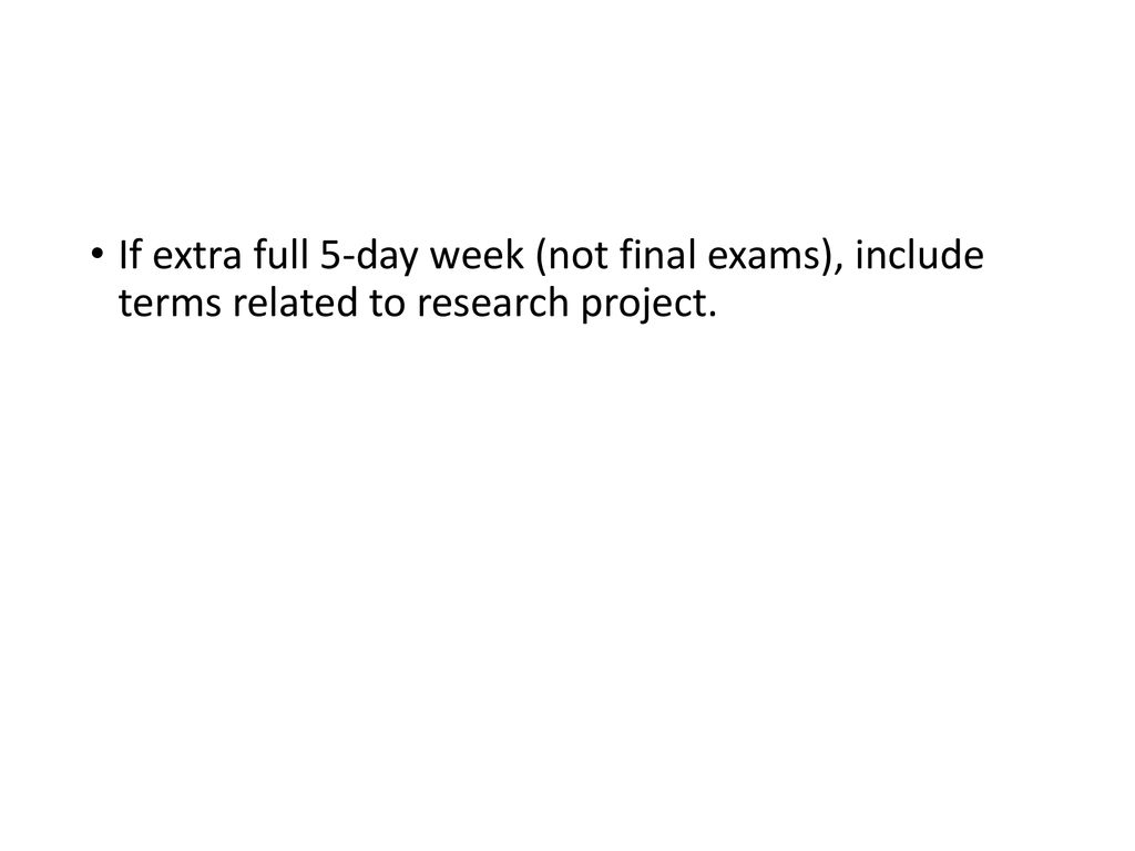 If extra full 5-day week (not final exams), include terms related to research project.