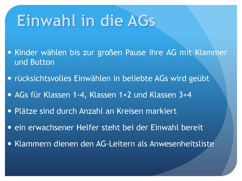 Einwahl in die AGs Kinder wählen bis zur großen Pause ihre AG mit Klammer und Button. rücksichtsvolles Einwählen in beliebte AGs wird geübt.