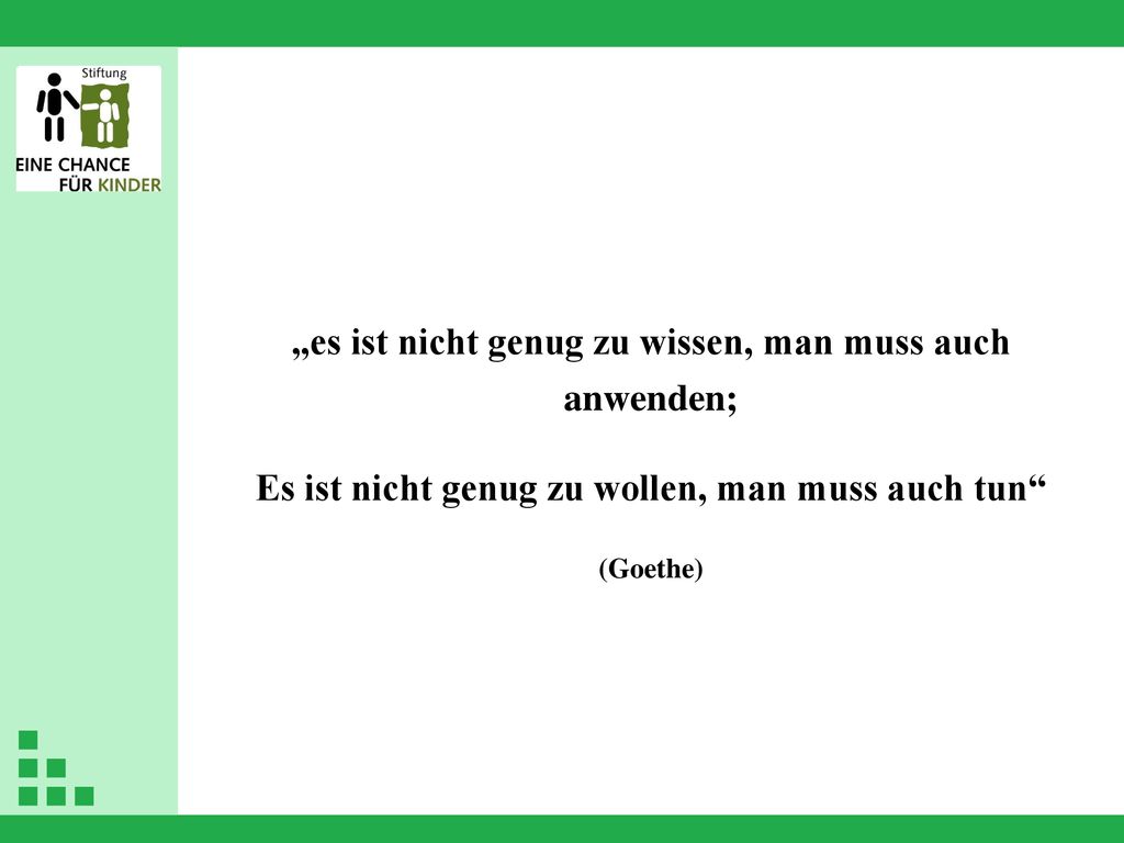 „es ist nicht genug zu wissen, man muss auch anwenden;