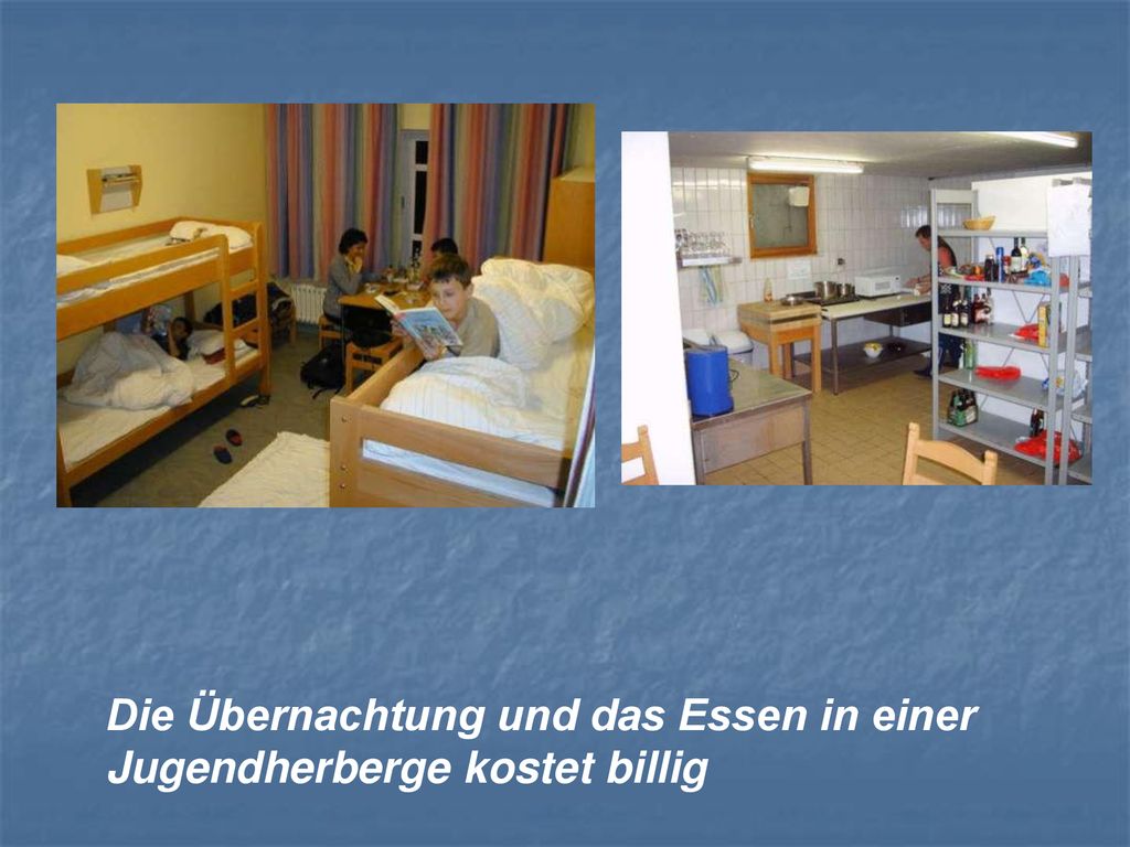 Die Übernachtung und das Essen in einer Jugendherberge kostet billig