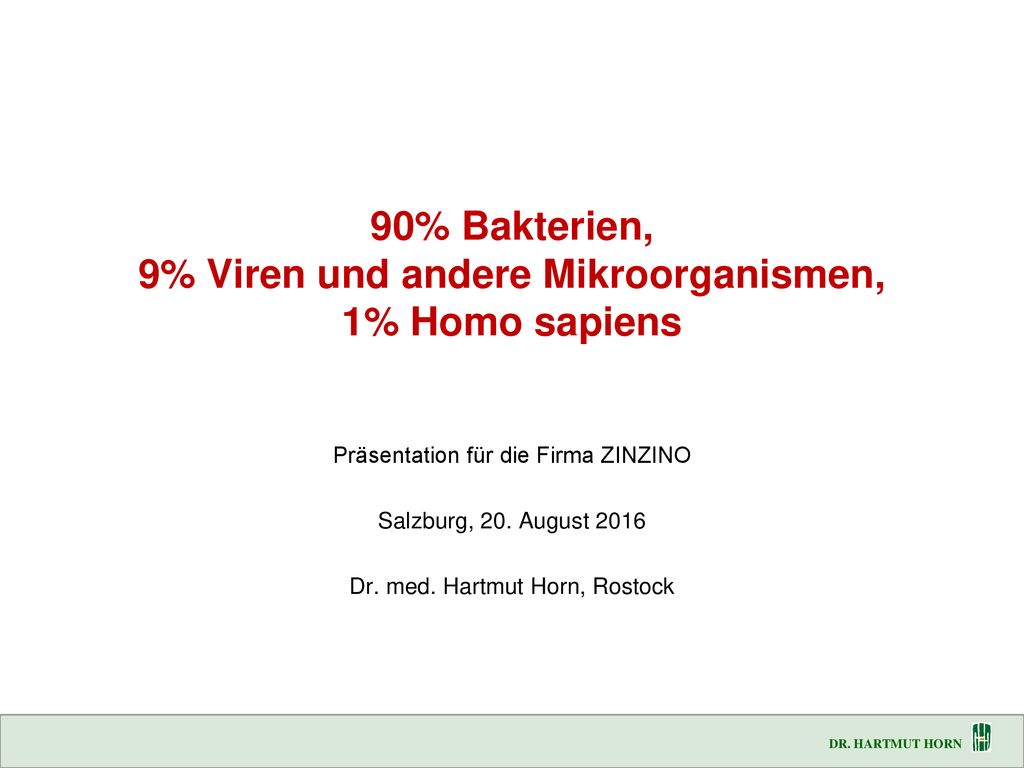 90% Bakterien, 9% Viren und andere Mikroorganismen, 1% Homo sapiens