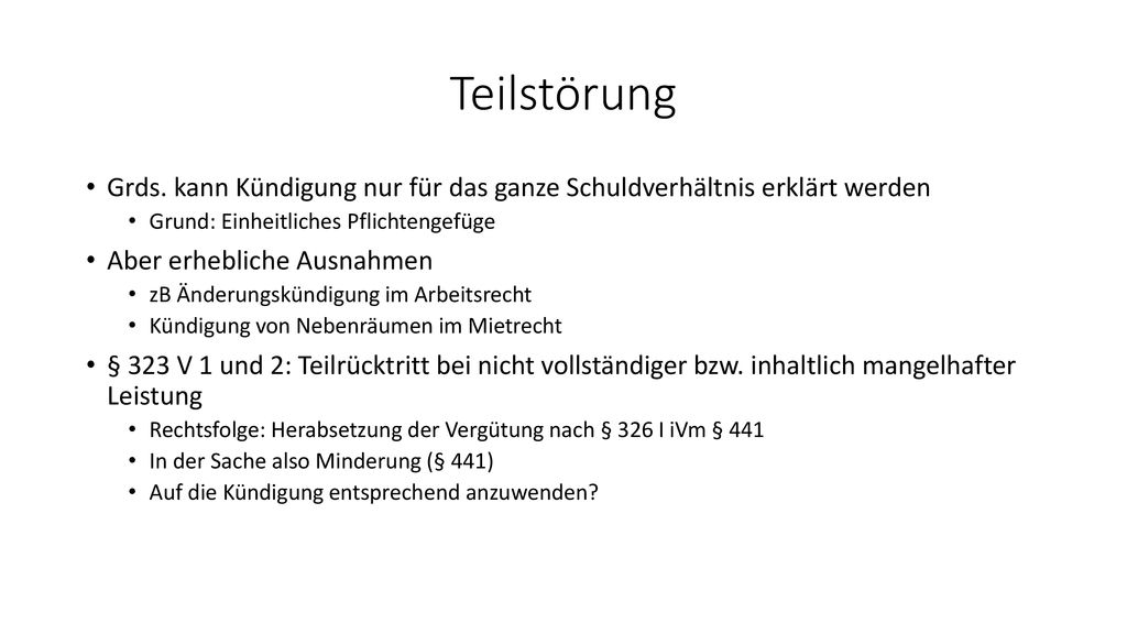 Teilstörung Grds. kann Kündigung nur für das ganze Schuldverhältnis erklärt werden. Grund: Einheitliches Pflichtengefüge.