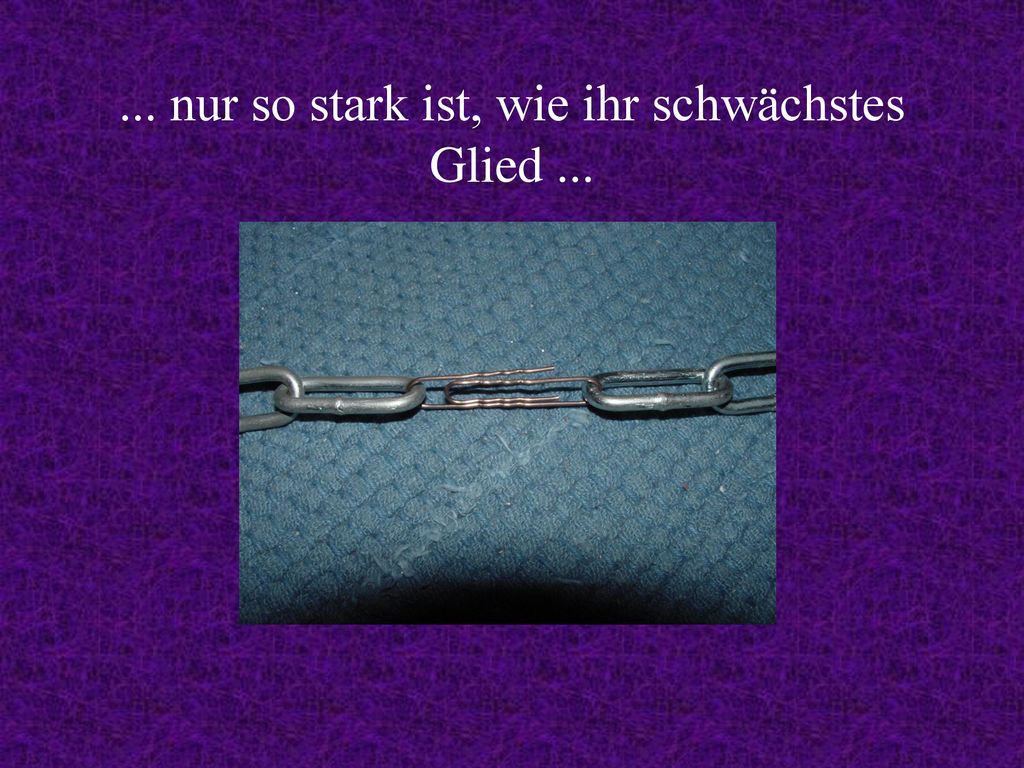 ... nur so stark ist, wie ihr schwächstes Glied ...