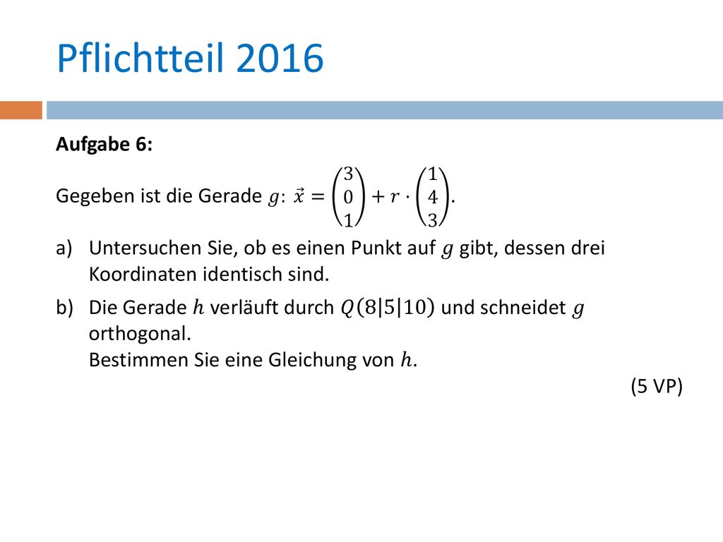Pflichtteil 2016 Aufgabe 6: Gegeben ist die Gerade 𝑔: 𝑥 = 𝑟⋅