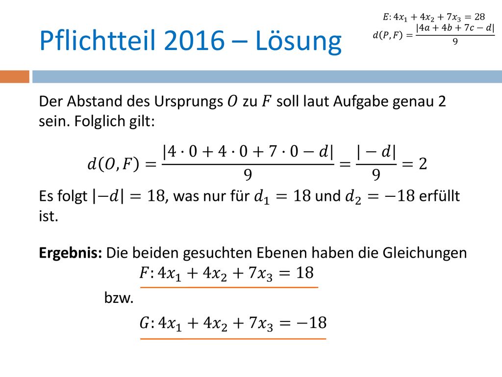 𝐸:4 𝑥 1 +4 𝑥 2 +7 𝑥 3 =28 𝑑 𝑃,𝐹 = |4𝑎+4𝑏+7𝑐−𝑑| 9. Pflichtteil 2016 – Lösung.